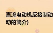 直流电动机反接制动(关于直流电动机反接制动的简介)