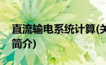 直流输电系统计算(关于直流输电系统计算的简介)