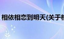 相依相恋到明天(关于相依相恋到明天的简介)