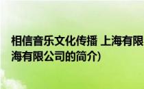 相信音乐文化传播 上海有限公司(关于相信音乐文化传播 上海有限公司的简介)