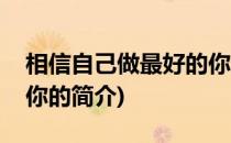 相信自己做最好的你(关于相信自己做最好的你的简介)