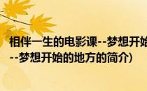 相伴一生的电影课--梦想开始的地方(关于相伴一生的电影课--梦想开始的地方的简介)