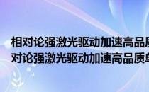 相对论强激光驱动加速高品质单能高Z重离子束研究(关于相对论强激光驱动加速高品质单能高Z重离子束研究的简介)