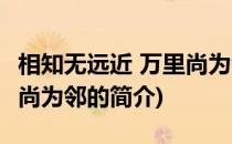 相知无远近 万里尚为邻(关于相知无远近 万里尚为邻的简介)
