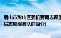眉山市彭山区委机要局志愿服务队(关于眉山市彭山区委机要局志愿服务队的简介)