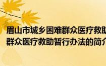 眉山市城乡困难群众医疗救助暂行办法(关于眉山市城乡困难群众医疗救助暂行办法的简介)