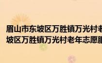 眉山市东坡区万胜镇万光村老年志愿服务小队(关于眉山市东坡区万胜镇万光村老年志愿服务小队的简介)