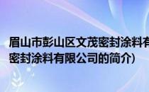 眉山市彭山区文茂密封涂料有限公司(关于眉山市彭山区文茂密封涂料有限公司的简介)