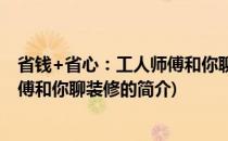 省钱+省心：工人师傅和你聊装修(关于省钱+省心：工人师傅和你聊装修的简介)