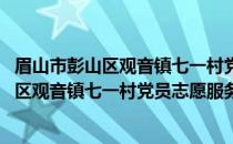 眉山市彭山区观音镇七一村党员志愿服务队(关于眉山市彭山区观音镇七一村党员志愿服务队的简介)