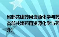 省部共建药用资源化学与药物分子工程国家重点实验室(关于省部共建药用资源化学与药物分子工程国家重点实验室的简介)