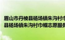 眉山市丹棱县杨场镇朱沟村巾帼志愿服务队(关于眉山市丹棱县杨场镇朱沟村巾帼志愿服务队的简介)