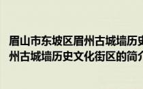 眉山市东坡区眉州古城墙历史文化街区(关于眉山市东坡区眉州古城墙历史文化街区的简介)