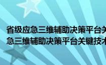 省级应急三维辅助决策平台关键技术研究与应用(关于省级应急三维辅助决策平台关键技术研究与应用的简介)