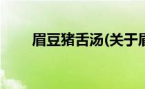 眉豆猪舌汤(关于眉豆猪舌汤的简介)