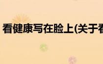 看健康写在脸上(关于看健康写在脸上的简介)
