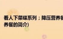 看人下菜碟系列；降压营养餐(关于看人下菜碟系列；降压营养餐的简介)