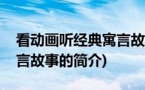 看动画听经典寓言故事(关于看动画听经典寓言故事的简介)