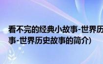 看不完的经典小故事-世界历史故事(关于看不完的经典小故事-世界历史故事的简介)