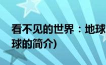 看不见的世界：地球(关于看不见的世界：地球的简介)