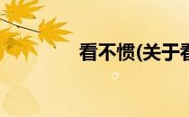 看不惯(关于看不惯的简介)