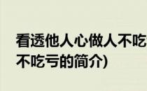 看透他人心做人不吃亏(关于看透他人心做人不吃亏的简介)