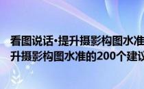 看图说话·提升摄影构图水准的200个建议(关于看图说话·提升摄影构图水准的200个建议的简介)