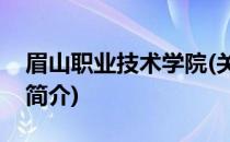 眉山职业技术学院(关于眉山职业技术学院的简介)