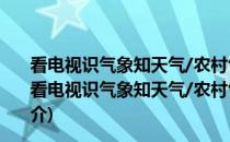看电视识气象知天气/农村气象防灾减灾科普系列丛书(关于看电视识气象知天气/农村气象防灾减灾科普系列丛书的简介)