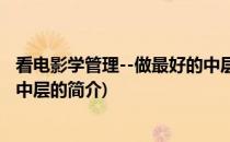看电影学管理--做最好的中层(关于看电影学管理--做最好的中层的简介)