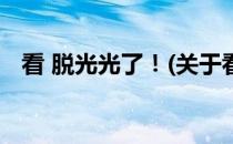看 脱光光了！(关于看 脱光光了！的简介)