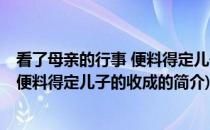看了母亲的行事 便料得定儿子的收成(关于看了母亲的行事 便料得定儿子的收成的简介)