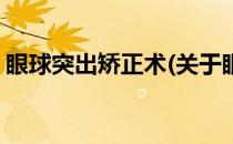 眼球突出矫正术(关于眼球突出矫正术的简介)