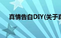 真情告白DIY(关于真情告白DIY的简介)