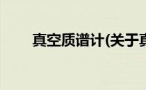 真空质谱计(关于真空质谱计的简介)