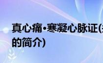 真心痛·寒凝心脉证(关于真心痛·寒凝心脉证的简介)