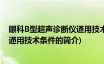 眼科B型超声诊断仪通用技术条件(关于眼科B型超声诊断仪通用技术条件的简介)