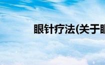 眼针疗法(关于眼针疗法的简介)