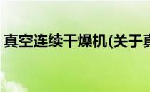 真空连续干燥机(关于真空连续干燥机的简介)