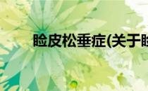 睑皮松垂症(关于睑皮松垂症的简介)
