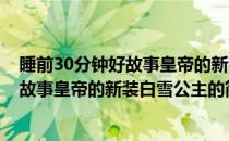 睡前30分钟好故事皇帝的新装白雪公主(关于睡前30分钟好故事皇帝的新装白雪公主的简介)