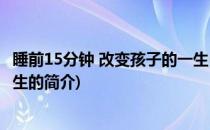 睡前15分钟 改变孩子的一生(关于睡前15分钟 改变孩子的一生的简介)