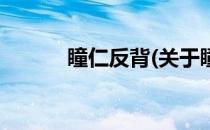 瞳仁反背(关于瞳仁反背的简介)