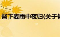 督下麦雨中夜归(关于督下麦雨中夜归的简介)