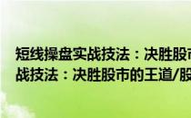 短线操盘实战技法：决胜股市的王道/股票(关于短线操盘实战技法：决胜股市的王道/股票的简介)