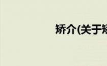 矫介(关于矫介的简介)