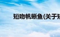 短吻帆蜥鱼(关于短吻帆蜥鱼的简介)
