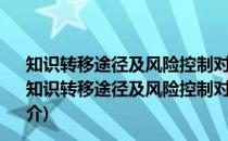 知识转移途径及风险控制对组织间合作绩效的影响分析(关于知识转移途径及风险控制对组织间合作绩效的影响分析的简介)
