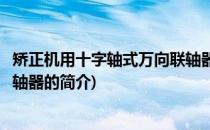 矫正机用十字轴式万向联轴器(关于矫正机用十字轴式万向联轴器的简介)
