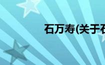 石万寿(关于石万寿的简介)